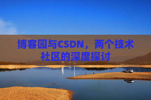 博客园与CSDN，两个技术社区的深度探讨