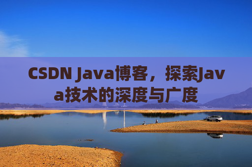 CSDN Java博客，探索Java技术的深度与广度