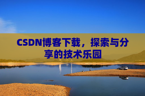 CSDN博客下载，探索与分享的技术乐园